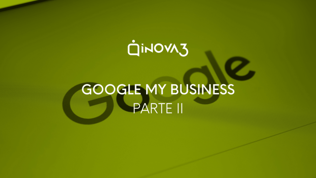 Googel My Business: qué es y por que tardas en estar ahí (PARTE II)