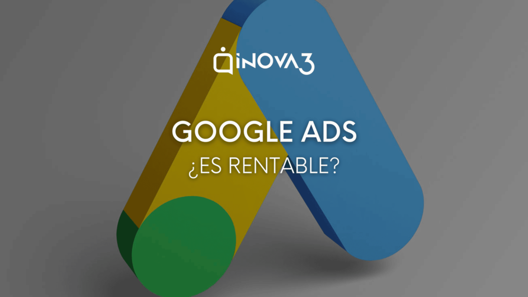 ¿Es rentable Google Ads? inova3 responde